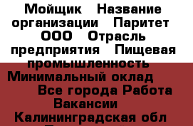 Мойщик › Название организации ­ Паритет, ООО › Отрасль предприятия ­ Пищевая промышленность › Минимальный оклад ­ 20 000 - Все города Работа » Вакансии   . Калининградская обл.,Пионерский г.